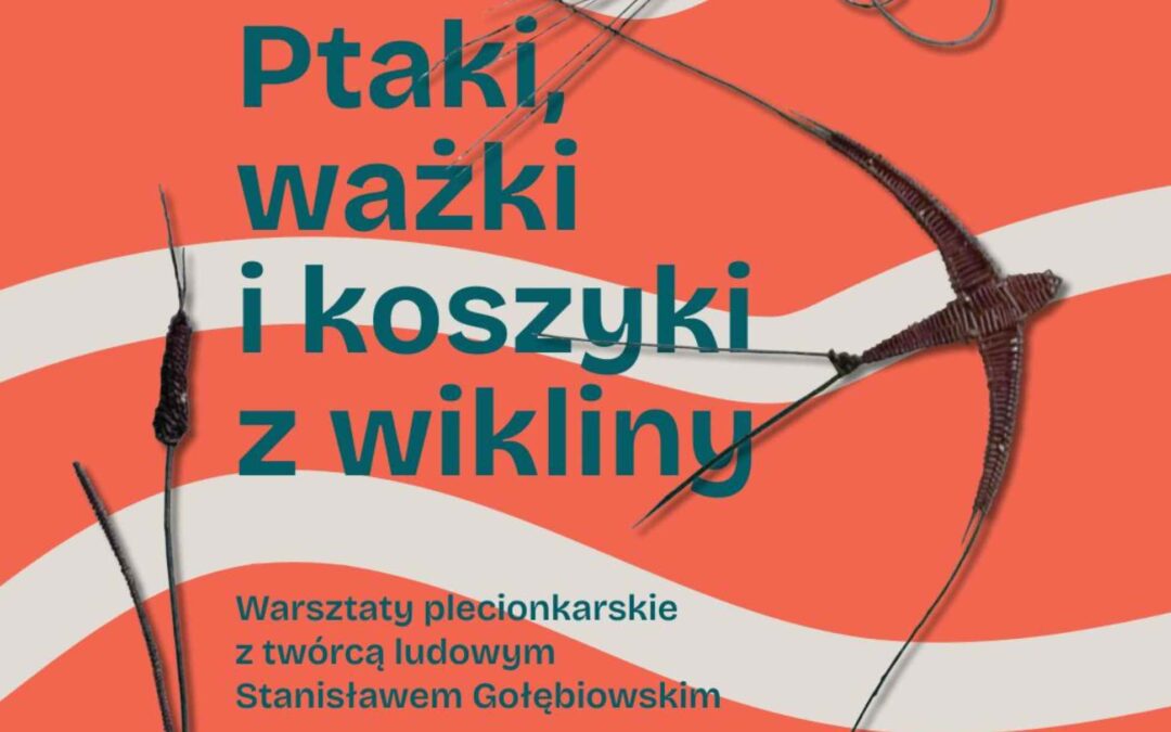Ptaki, ważki i koszyki z wikliny – warsztaty plecionkarskie